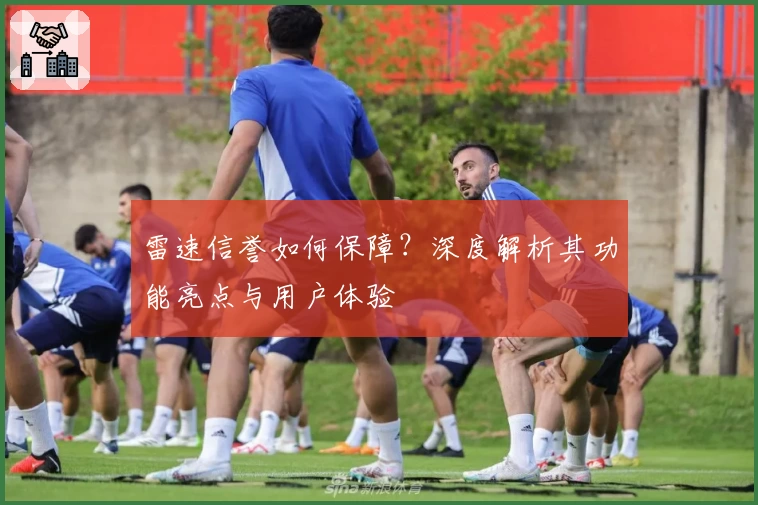 雷速信誉如何保障？深度解析其功能亮点与用户体验