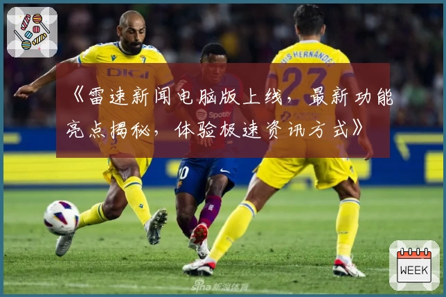 《雷速新闻电脑版上线，最新功能亮点揭秘，体验极速资讯方式》