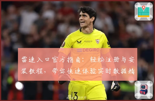 雷速入口官方指南：轻松注册与安装教程，带你快速体验实时数据精彩世界