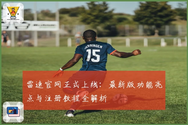 雷速官网正式上线：最新版功能亮点与注册教程全解析