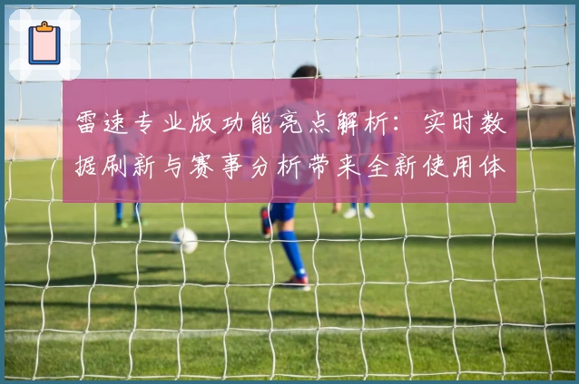 雷速专业版功能亮点解析:实时数据刷新与赛事分析带来全新使用体验