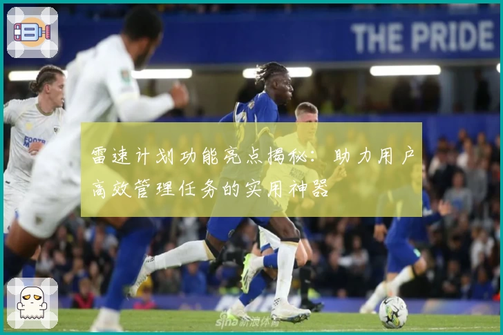 雷速计划功能亮点揭秘：助力用户高效管理任务的实用神器