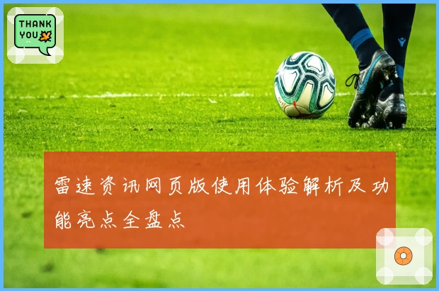 雷速资讯网页版使用体验解析及功能亮点全盘点