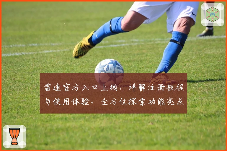 雷速官方入口上线,详解注册教程与使用体验,全方位探索功能亮点