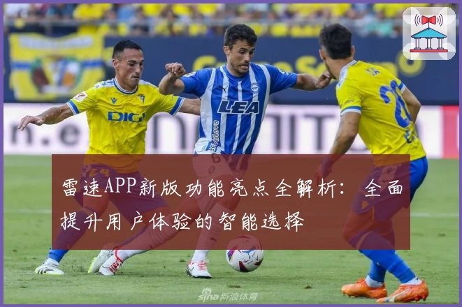 雷速APP新版功能亮点全解析：全面提升用户体验的智能选择