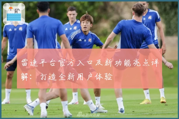 雷速平台官方入口及新功能亮点详解:打造全新用户体验