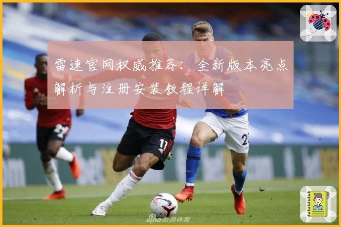 雷速官网权威推荐：全新版本亮点解析与注册安装教程详解