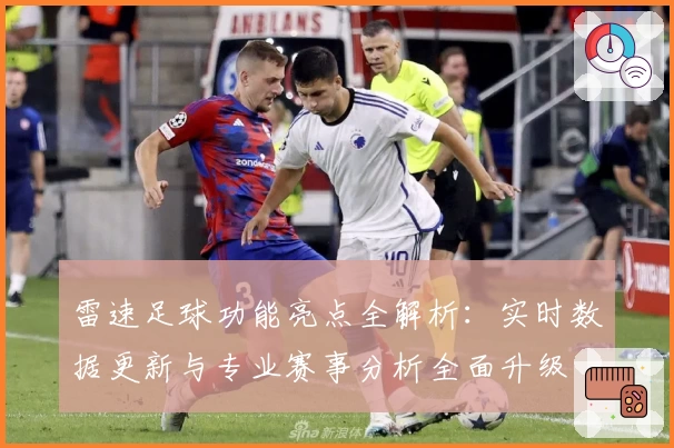 雷速足球功能亮点全解析：实时数据更新与专业赛事分析全面升级