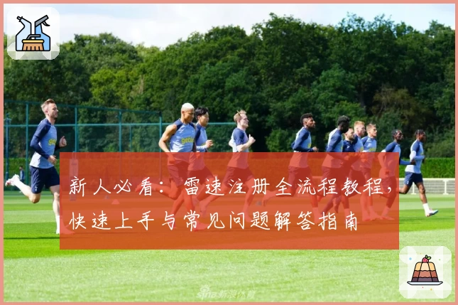 新人必看：雷速注册全流程教程，快速上手与常见问题解答指南